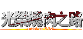 光榮燒肉之路 (attack on BBQ)