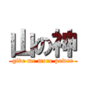 山の神 (give me more power)
