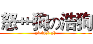 怒艹狗の浩狗 (sb fuck sb)