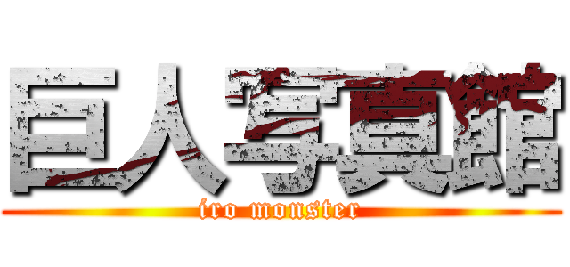 巨人写真館 (iro monster)