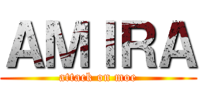 ＡＭＩＲＡ (attack on moe)