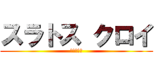 スラトス クロイ (破滅の化身)