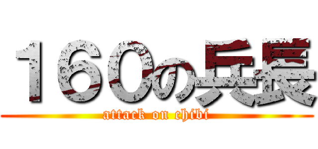 １６０の兵長 (attack on chibi)
