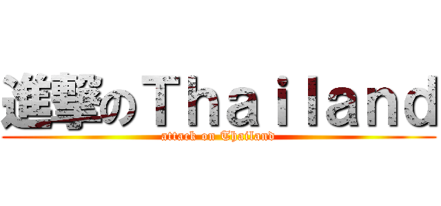 進撃のＴｈａｉｌａｎｄ (attack on Thailand)