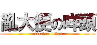 亂大便の咩頭 (attack on titan)