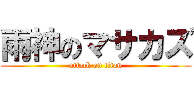 雨神のマサカズ (attack on titan)