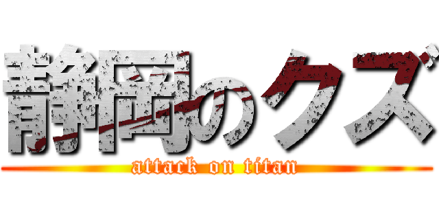 静岡のクズ (attack on titan)