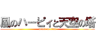 風のハーピィと天空の塔 (attack on titan)