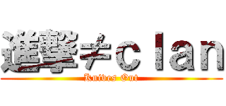 進撃≠ｃｌａｎ (Knives Out)