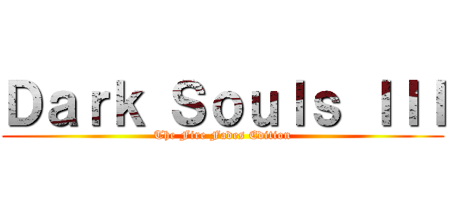Ｄａｒｋ Ｓｏｕｌｓ ＩＩＩ (The Fire Fades Edition)