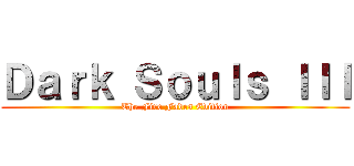 Ｄａｒｋ Ｓｏｕｌｓ ＩＩＩ (The Fire Fades Edition)