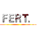 ＦＥＲＴ． ()