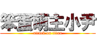 笨蛋萌主小尹 (attack on titan)