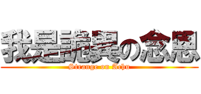 我是詭異の念恩 (Strange on Achu)