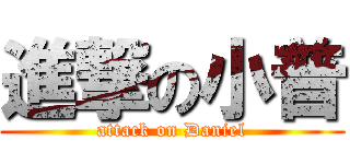 進撃の小普 (attack on Daniel)