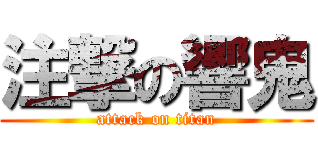 注撃の響鬼 (attack on titan)