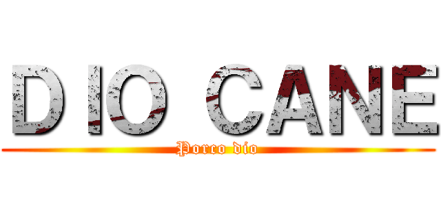 ＤＩＯ ＣＡＮＥ (Porco dio)