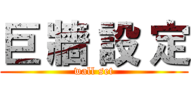 巨 牆 設 定 (wall set)