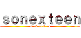ｓｏｎｅｘｔｅｅｎ (attack on Grun)