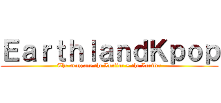ＥａｒｔｈｌａｎｄＫｐｏｐ (The song are the Lucifer ~ the Lucifer)