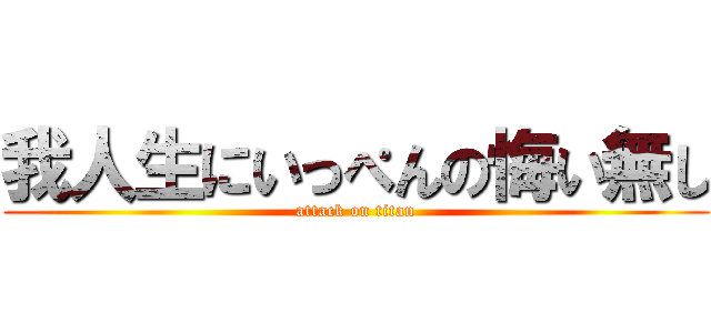 我人生にいっぺんの悔い無し (attack on titan)