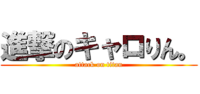 進撃のキャロりん。 (attack on titan)
