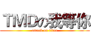 ＴＭＤの我等你 (attack on titan)