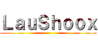 ＬａｕＳｈｏｏｘ ()