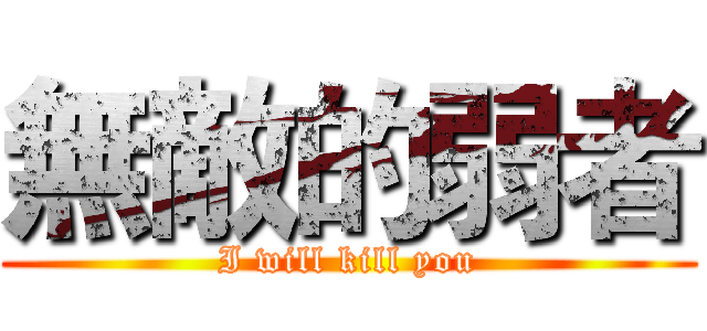無敵的弱者 (I will kill you)