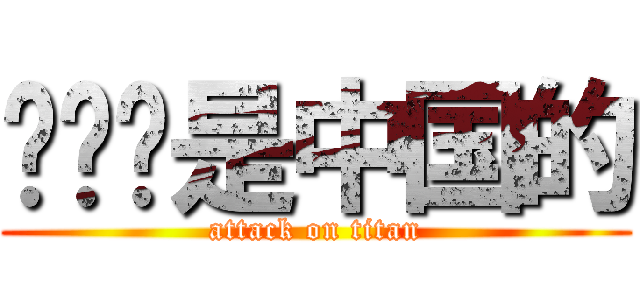钓鱼岛是中国的 (attack on titan)