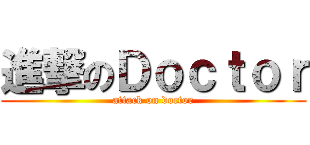 進撃のＤｏｃｔｏｒ (attack on doctor)