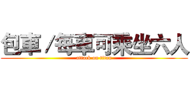 包車／每車可乘坐六人 (attack on titan)