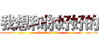 我想和你好好的 (attack on titan)