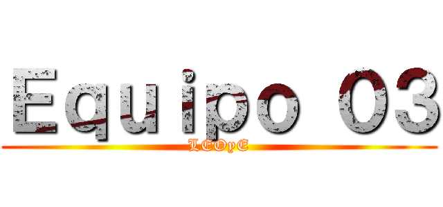 Ｅｑｕｉｐｏ ０３ (LEOyE)