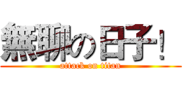 無聊の日子！ (attack on titan)