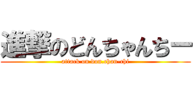 進撃のどんちゃんちー (attack on don.chan-chi)