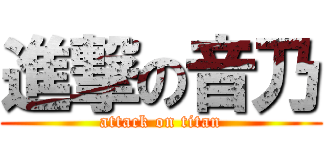 進撃の音乃 (attack on titan)