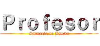 Ｐｒｏｆｅｓｏｒ (Shingeki no Kyojin)