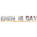 ＥＲＥＮ ＩＳ ＧＡＹ (Armin is gay)