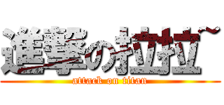 進撃の拉拉~ (attack on titan)