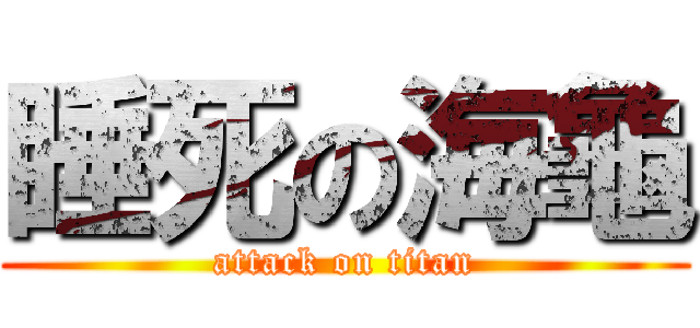 睡死の海龜 (attack on titan)