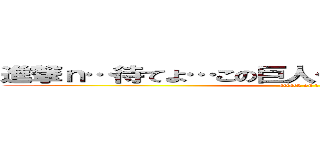 進撃ｎ…待てよ…この巨人…進撃してないだと！？… (attack on ？)