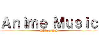 Ａｎｉｍｅ Ｍｕｓｉｃ (Shivam Kak)