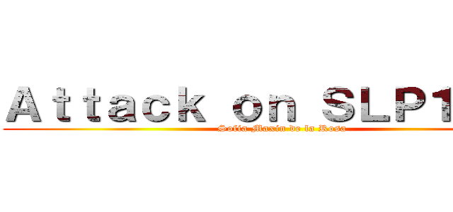 Ａｔｔａｃｋ ｏｎ ＳＬＰ１０４３ (Sofia Maxin de la Rosa)