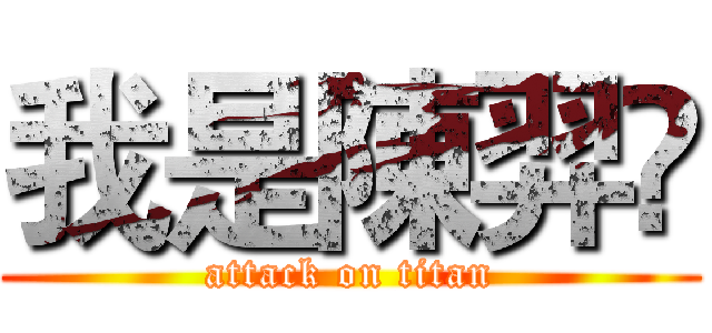 我是陳羿彣 (attack on titan)