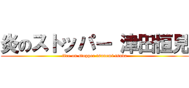 炎のストッパー 津田恒見 (fire on stopper tsunemi tsuda)