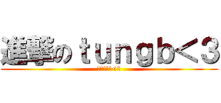 進撃のｔｕｎｇｂ＜３ (型棍小彤彤<3)