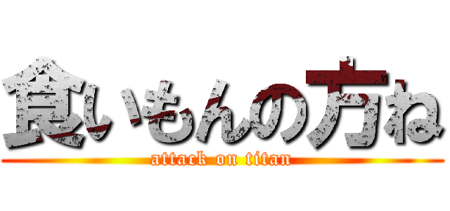 食いもんの方ね (attack on titan)