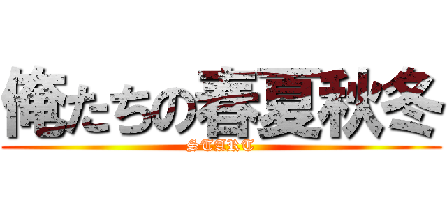 俺たちの春夏秋冬 (START)