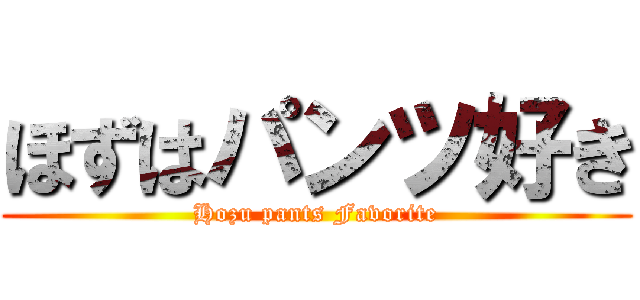 ほずはパンツ好き (Hozu pants Favorite)